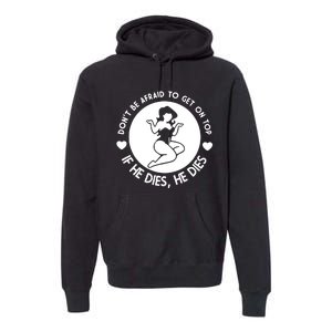 Don't Be Afraid To Get On Top If He Dies He Dies Premium Hoodie