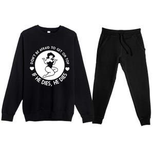 Don't Be Afraid To Get On Top If He Dies He Dies Premium Crewneck Sweatsuit Set