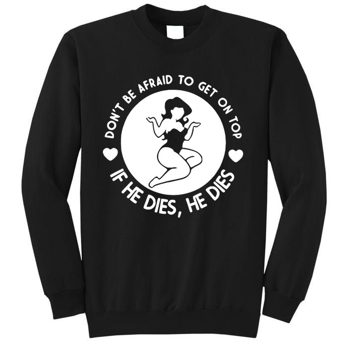 Don't Be Afraid To Get On Top If He Dies He Dies Tall Sweatshirt