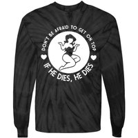 Don't Be Afraid To Get On Top If He Dies He Dies Tie-Dye Long Sleeve Shirt