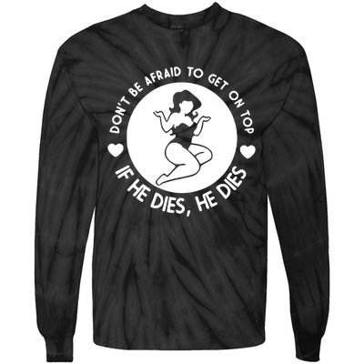 Don't Be Afraid To Get On Top If He Dies He Dies Tie-Dye Long Sleeve Shirt