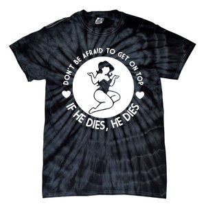 Don't Be Afraid To Get On Top If He Dies He Dies Tie-Dye T-Shirt