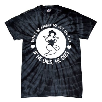 Don't Be Afraid To Get On Top If He Dies He Dies Tie-Dye T-Shirt