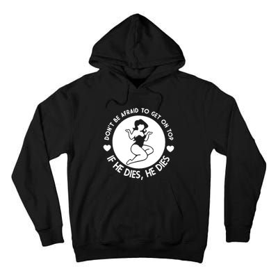 Don't Be Afraid To Get On Top If He Dies He Dies Tall Hoodie