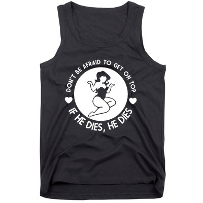 Don't Be Afraid To Get On Top If He Dies He Dies Tank Top