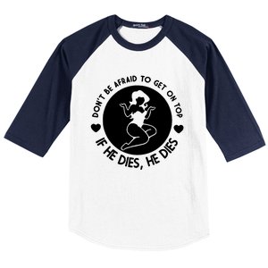 Don't Be Afraid To Get On Top If He Dies He Dies Baseball Sleeve Shirt