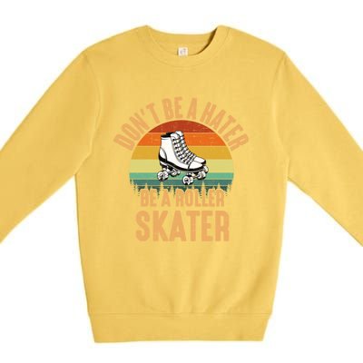 Don't Be A Hater Be A Roller Skater Roller Skate Great Gift Premium Crewneck Sweatshirt