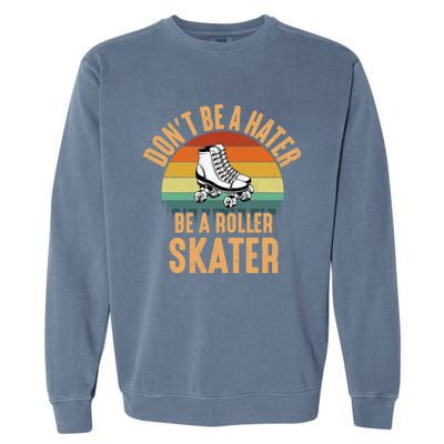 Don't Be A Hater Be A Roller Skater Roller Skate Great Gift Garment-Dyed Sweatshirt