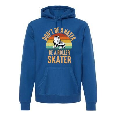 Don't Be A Hater Be A Roller Skater Roller Skate Great Gift Premium Hoodie