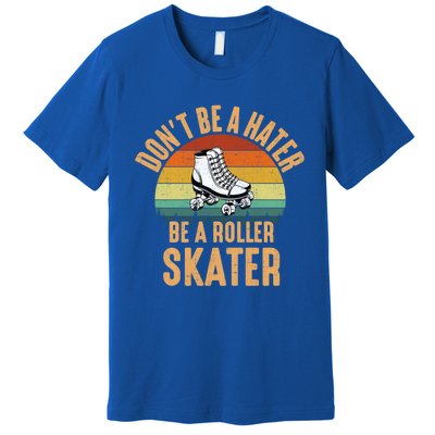 Don't Be A Hater Be A Roller Skater Roller Skate Great Gift Premium T-Shirt