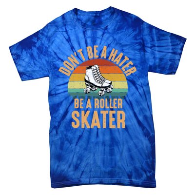 Don't Be A Hater Be A Roller Skater Roller Skate Great Gift Tie-Dye T-Shirt