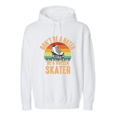 Don't Be A Hater Be A Roller Skater Roller Skate Great Gift Garment-Dyed Fleece Hoodie