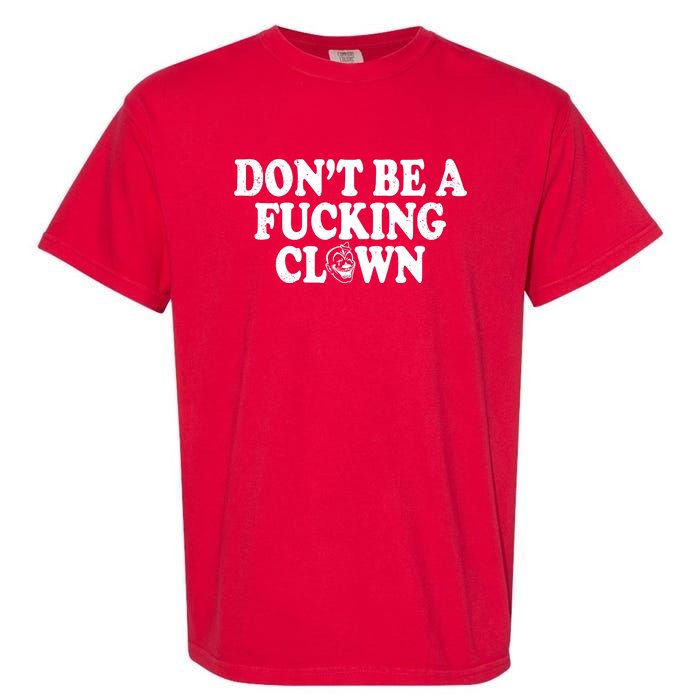 Don't Be A Fucking Clown Funny Garment-Dyed Heavyweight T-Shirt