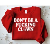 Don't Be A Fucking Clown Funny Sweatshirt