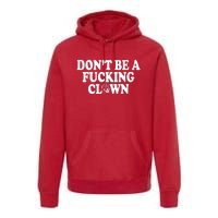 Don't Be A Fucking Clown Funny Premium Hoodie