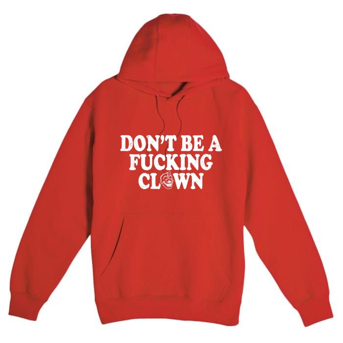 Don't Be A Fucking Clown Funny Premium Pullover Hoodie