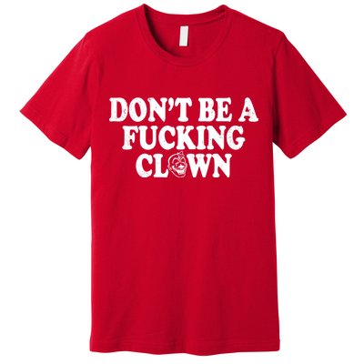 Don't Be A Fucking Clown Funny Premium T-Shirt