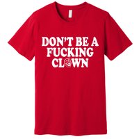 Don't Be A Fucking Clown Funny Premium T-Shirt