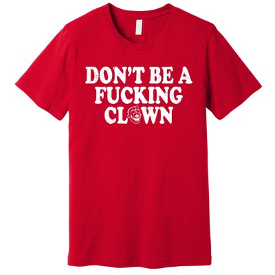 Don't Be A Fucking Clown Funny Premium T-Shirt