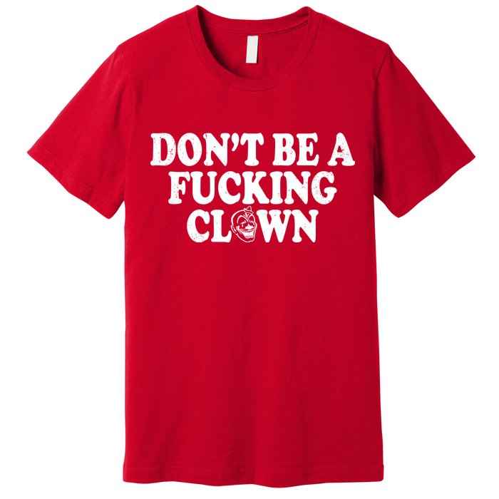 Don't Be A Fucking Clown Funny Premium T-Shirt