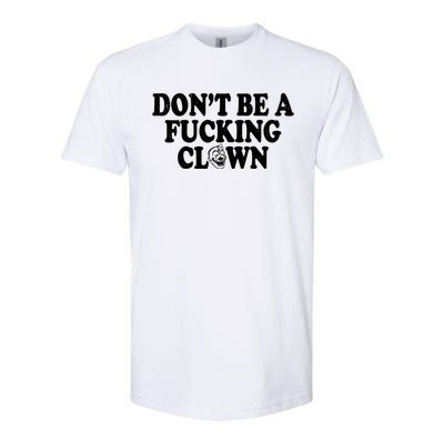 Don't Be A Fucking Clown Funny Softstyle CVC T-Shirt