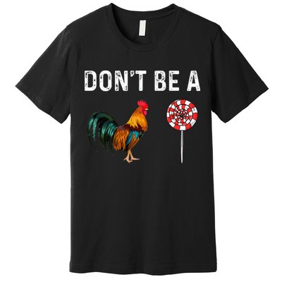 Don't Be A Cock Sucker Sarcastic Premium T-Shirt