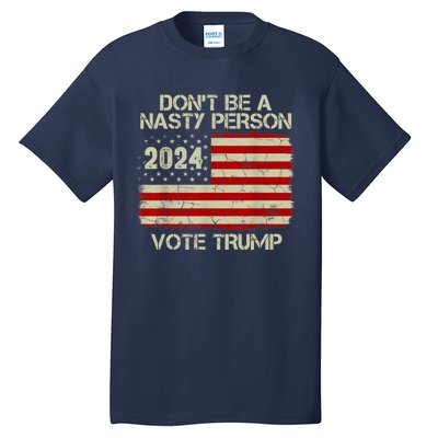 Don’t Be A Nasty Person Vote Trump 2024 Tall T-Shirt