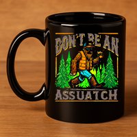 Dont Be An Assquatch 11oz C Handle Ceramic Mug