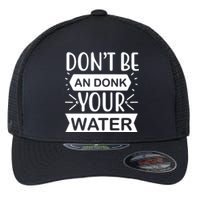 Don't Be An Donk Your Water Flexfit Unipanel Trucker Cap