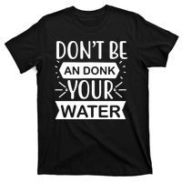 Don't Be An Donk Your Water T-Shirt