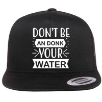 Don't Be An Donk Your Water Flat Bill Trucker Hat