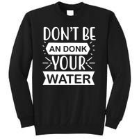 Don't Be An Donk Your Water Tall Sweatshirt