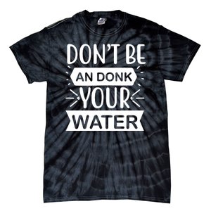 Don't Be An Donk Your Water Tie-Dye T-Shirt