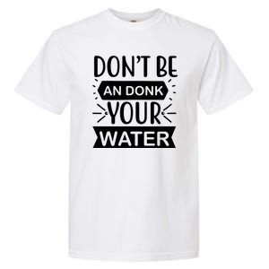 Don't Be An Donk Your Water Garment-Dyed Heavyweight T-Shirt