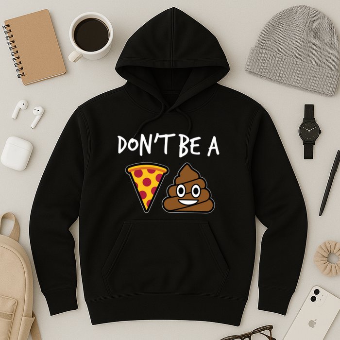 Dont Be A Pizza Shit Funny Hoodie