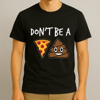Dont Be A Pizza Shit Funny T-Shirt