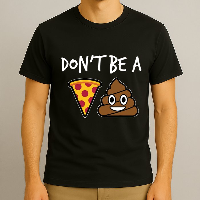 Dont Be A Pizza Shit Funny T-Shirt