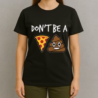 Dont Be A Pizza Shit Funny T-Shirt