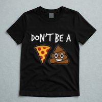 Dont Be A Pizza Shit Funny T-Shirt