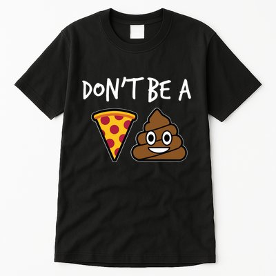 Dont Be A Pizza Shit Funny Tall T-Shirt