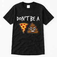 Dont Be A Pizza Shit Funny Tall T-Shirt