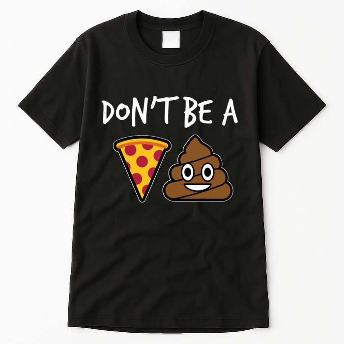 Dont Be A Pizza Shit Funny Tall T-Shirt