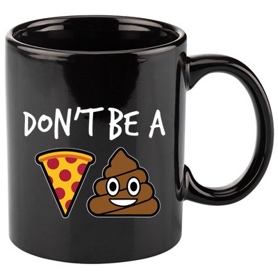 Dont Be A Pizza Shit Funny 11oz C Handle Ceramic Mug