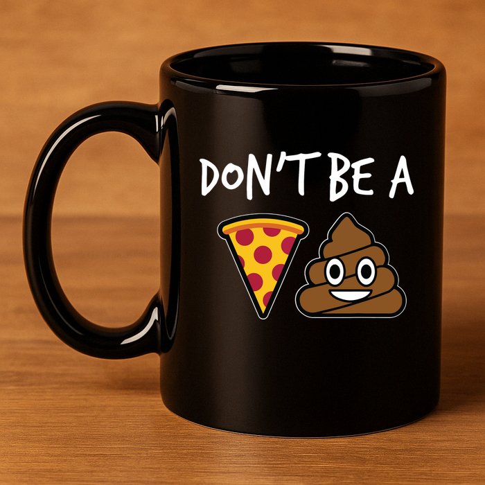 Dont Be A Pizza Shit Funny 11oz C Handle Ceramic Mug