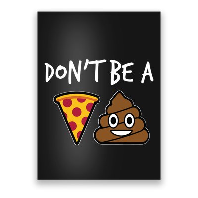 Dont Be A Pizza Shit Funny Poster