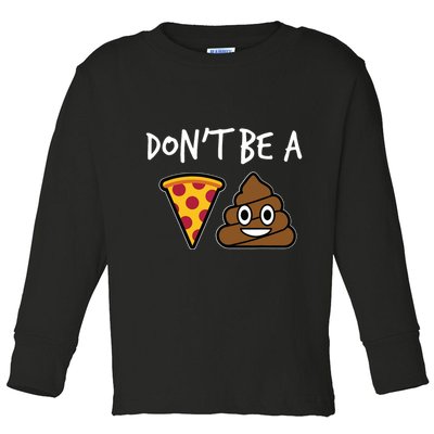 Dont Be A Pizza Shit Funny Toddler Long Sleeve Shirt