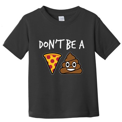 Dont Be A Pizza Shit Funny Toddler T-Shirt
