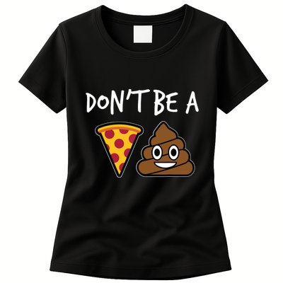 Dont Be A Pizza Shit Funny Womens T-Shirt