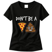 Dont Be A Pizza Shit Funny Womens T-Shirt