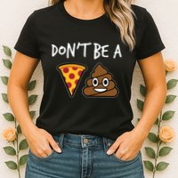 Dont Be A Pizza Shit Funny Womens T-Shirt